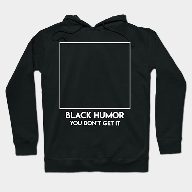 Black Humor You Don't Get It Hoodie by SinBle